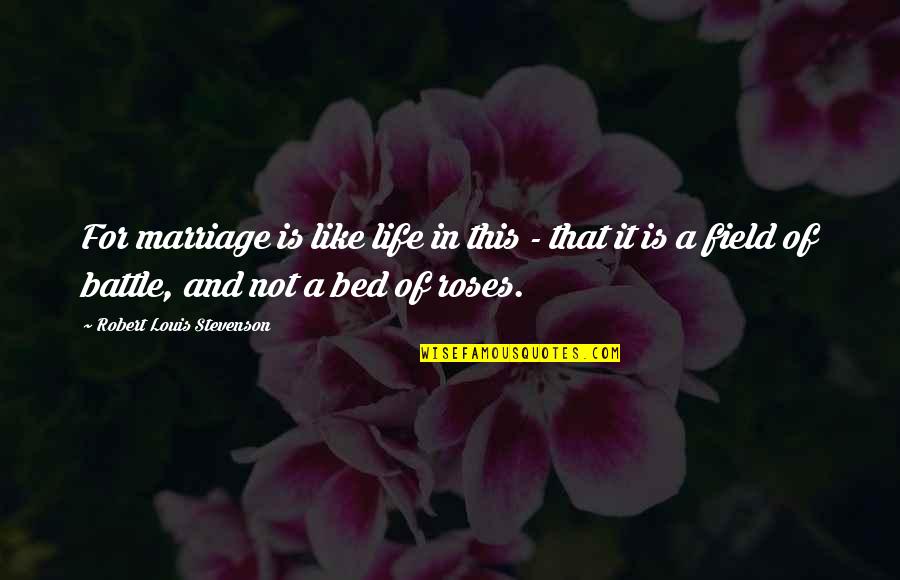 Bed Of Roses Quotes By Robert Louis Stevenson: For marriage is like life in this - Bed Of Roses Quotes By Robert Louis Stevenson: For marriage is like life in this -