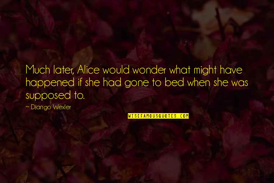 Bed Quotes By Django Wexler: Much later, Alice would wonder what might have