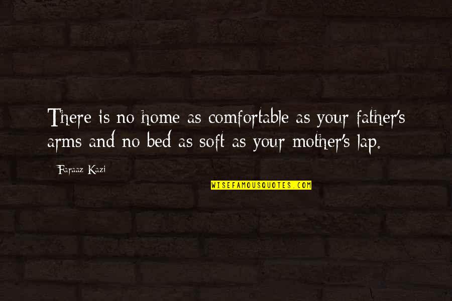 Bed Quotes By Faraaz Kazi: There is no home as comfortable as your