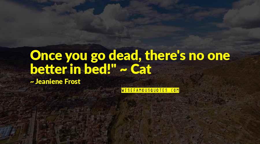 Bed Quotes By Jeaniene Frost: Once you go dead, there's no one better