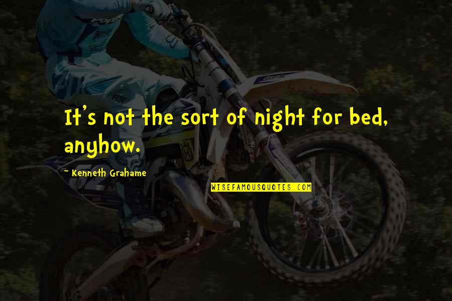 Bed Quotes By Kenneth Grahame: It's not the sort of night for bed,