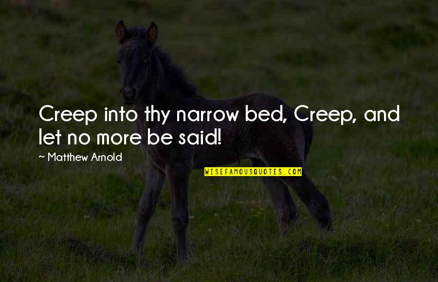 Bed Quotes By Matthew Arnold: Creep into thy narrow bed, Creep, and let