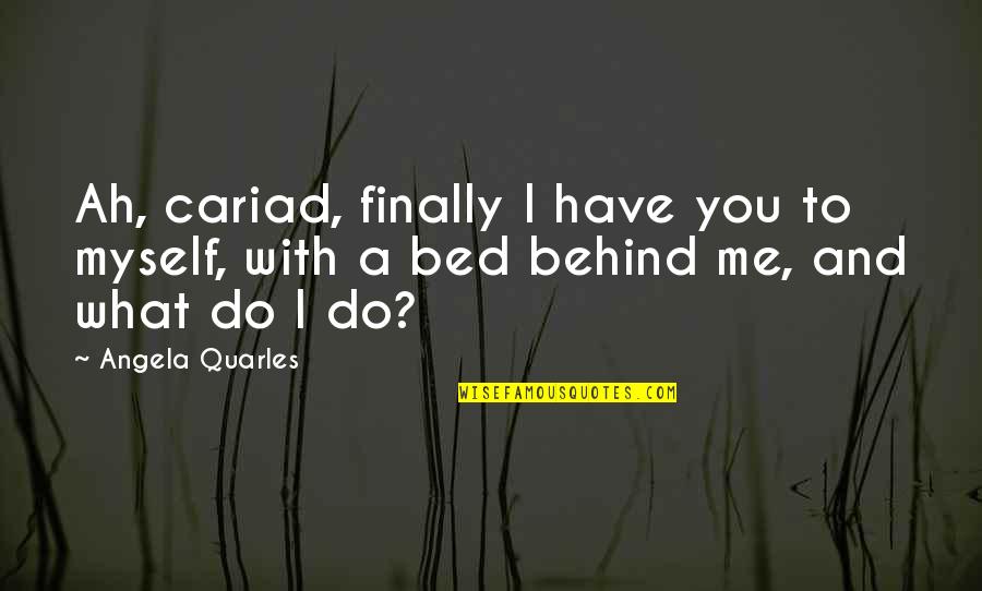 Bed Romance Quotes By Angela Quarles: Ah, cariad, finally I have you to myself,
