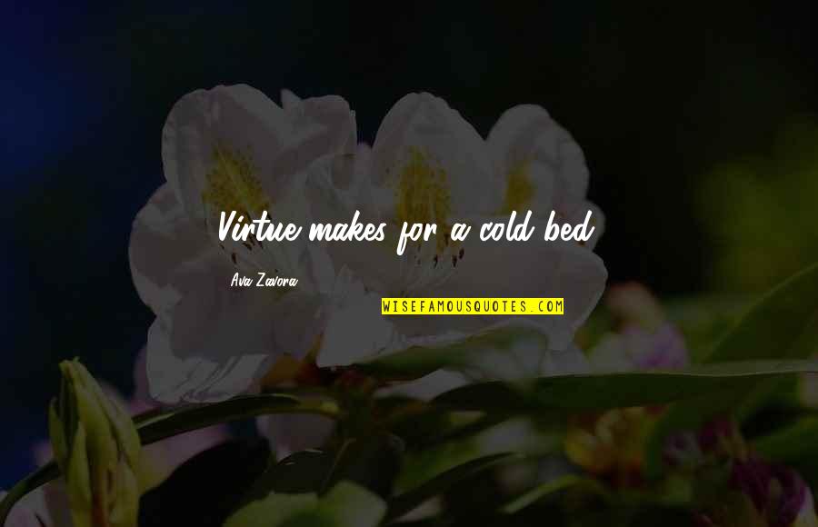 Bed Romance Quotes By Ava Zavora: Virtue makes for a cold bed.