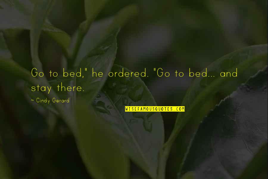 Bed Romance Quotes By Cindy Gerard: Go to bed," he ordered. "Go to bed...