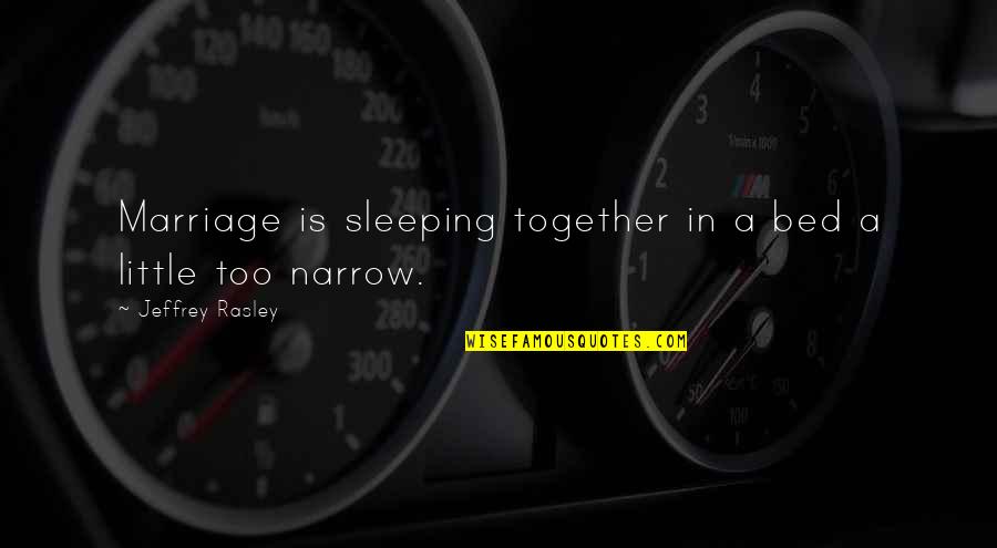 Bed Romance Quotes By Jeffrey Rasley: Marriage is sleeping together in a bed a