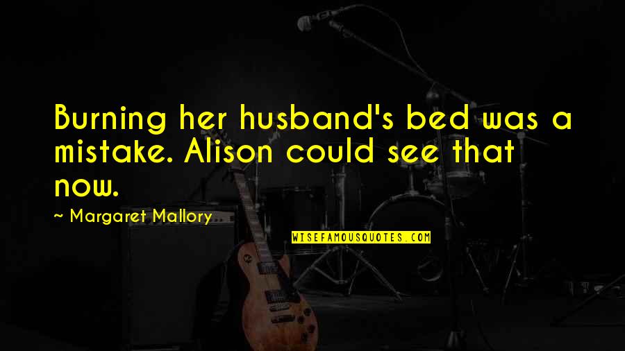 Bed Romance Quotes By Margaret Mallory: Burning her husband's bed was a mistake. Alison