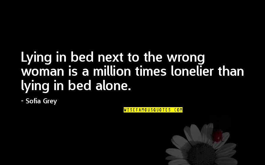 Bed Romance Quotes By Sofia Grey: Lying in bed next to the wrong woman