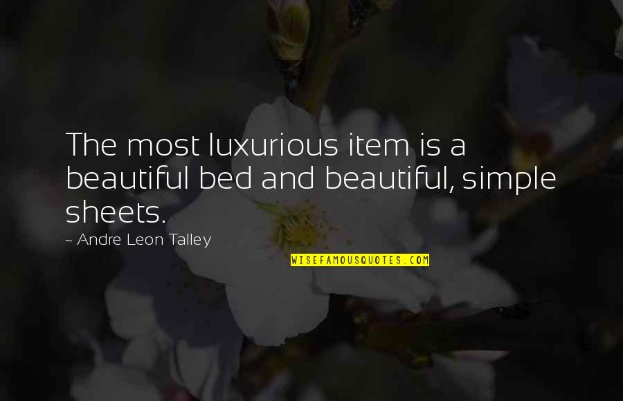 Bed Sheets Quotes By Andre Leon Talley: The most luxurious item is a beautiful bed