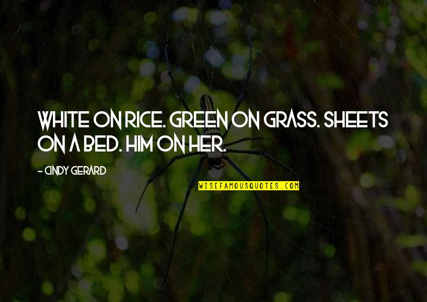 Bed Sheets Quotes By Cindy Gerard: White on rice. Green on grass. Sheets on