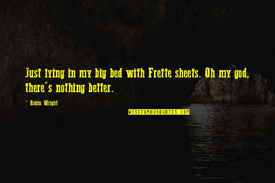 Bed Sheets Quotes By Robin Wright: Just lying in my big bed with Frette