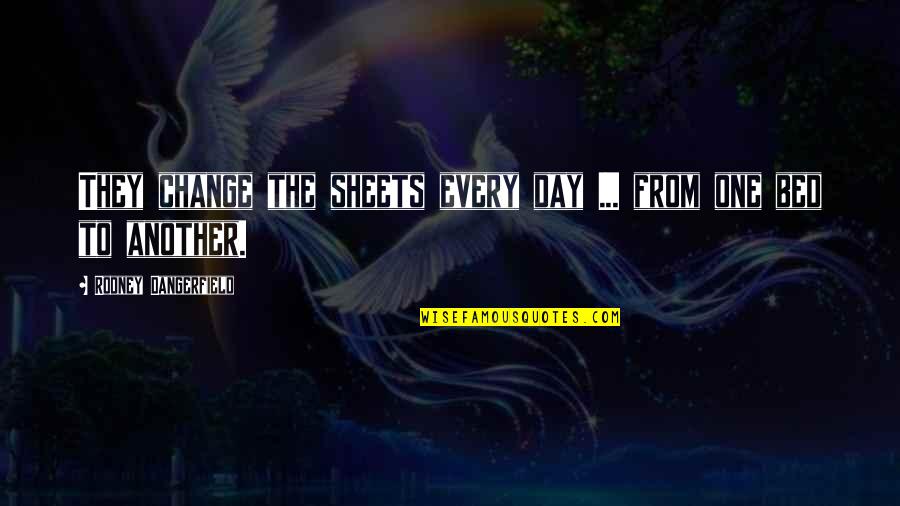 Bed Sheets Quotes By Rodney Dangerfield: They change the sheets every day ... from Bed Sheets Quotes By Rodney Dangerfield: They change the sheets every day ... from
