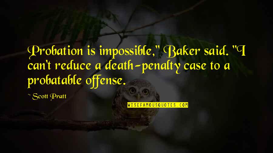 Bed Sheets Quotes By Scott Pratt: Probation is impossible," Baker said. "I can't reduce