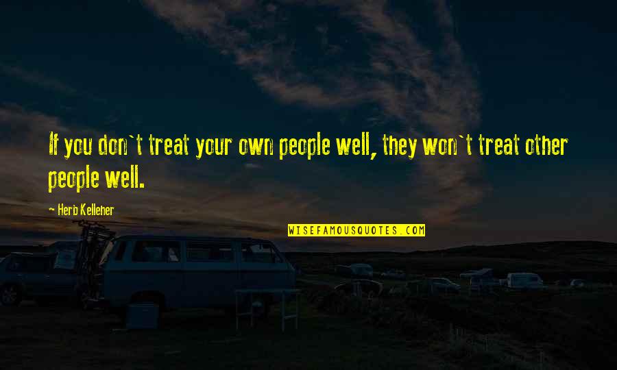 Bed Sore Quotes By Herb Kelleher: If you don't treat your own people well,