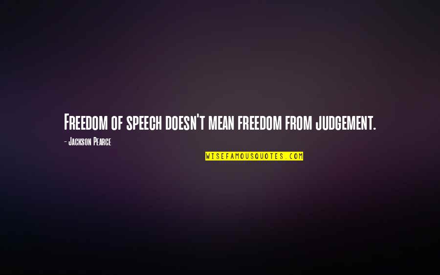 Bed Spring Song Quotes By Jackson Pearce: Freedom of speech doesn't mean freedom from judgement.
