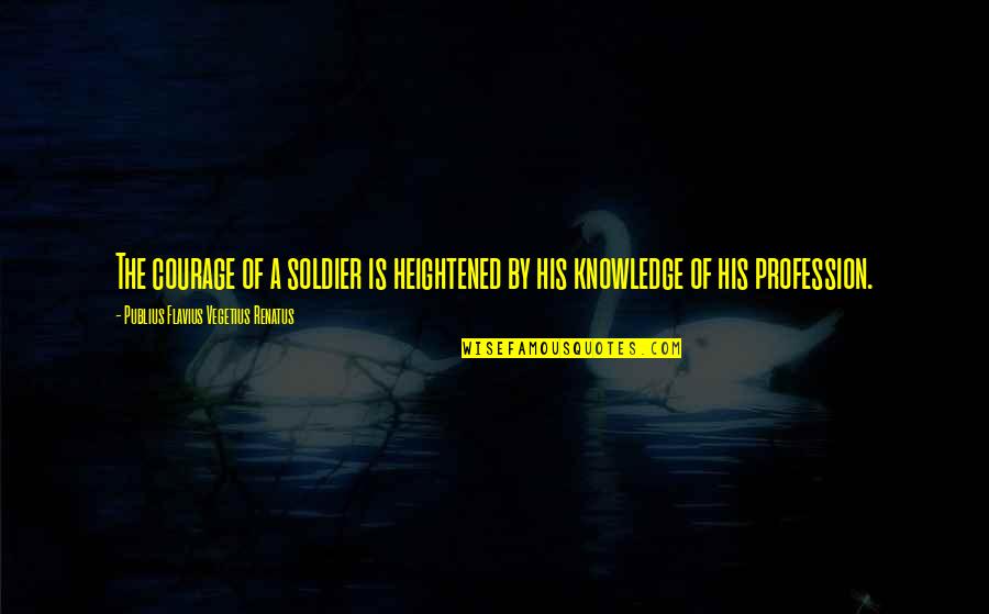 Bed Spring Song Quotes By Publius Flavius Vegetius Renatus: The courage of a soldier is heightened by