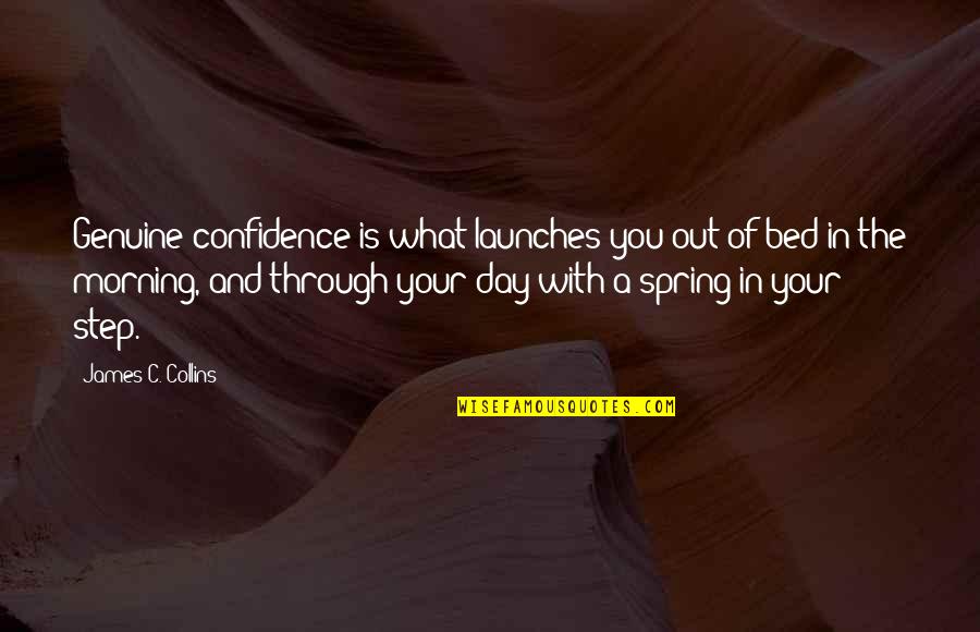 Bed Step Quotes By James C. Collins: Genuine confidence is what launches you out of