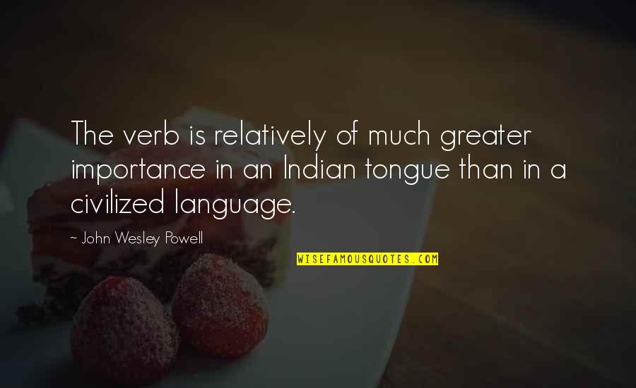 Beda Agama Quotes By John Wesley Powell: The verb is relatively of much greater importance