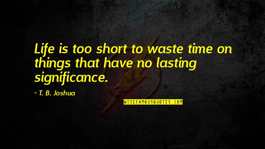 Beda Agama Quotes By T. B. Joshua: Life is too short to waste time on