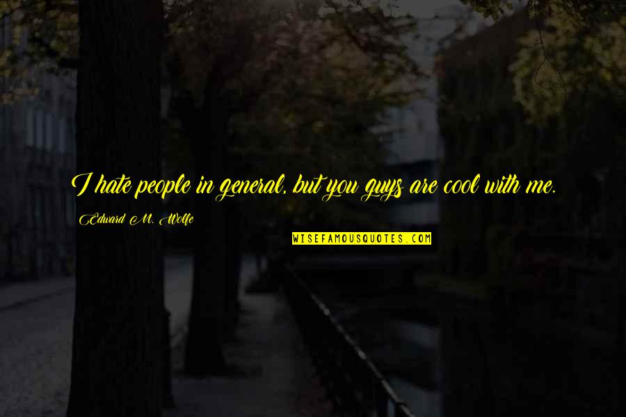 Beda Keyakinan Quotes By Edward M. Wolfe: I hate people in general, but you guys