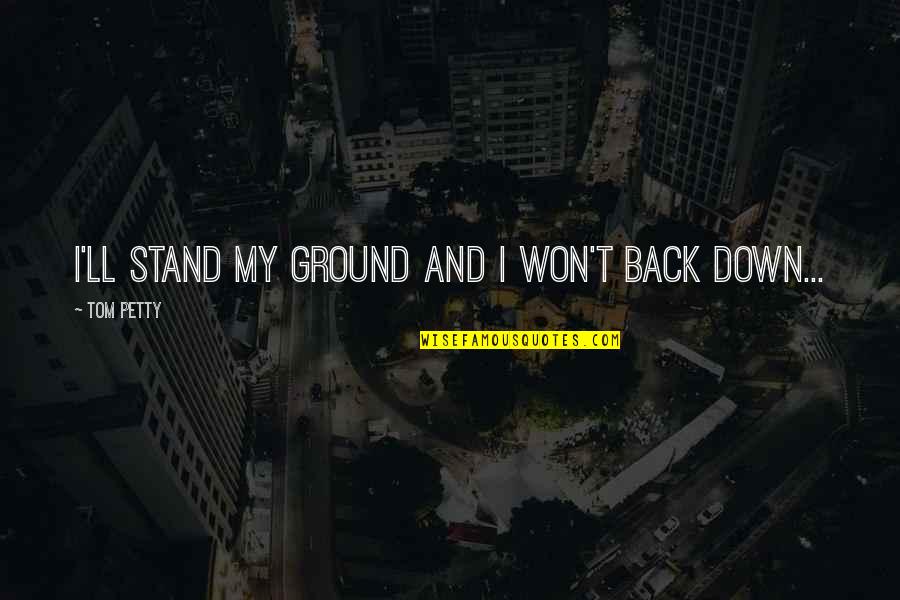 Beda Keyakinan Quotes By Tom Petty: I'll stand my ground and I won't back