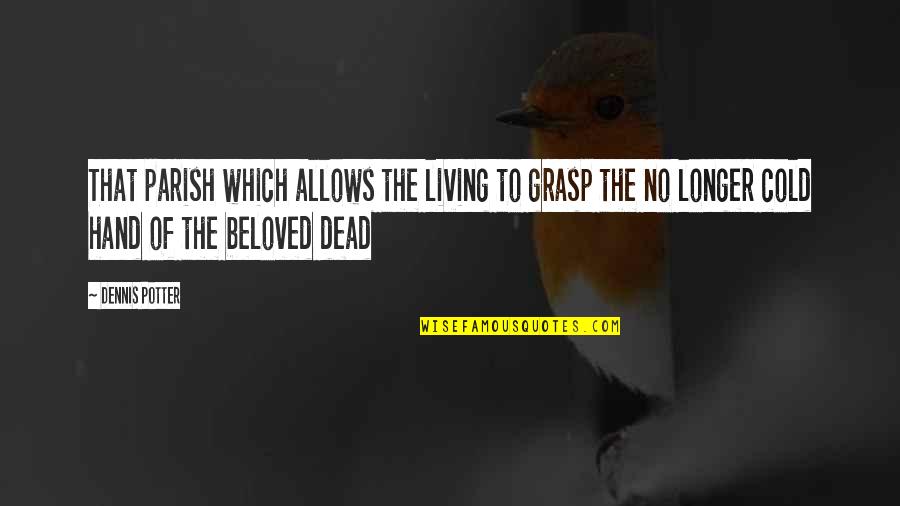 Bedard Images With Quotes By Dennis Potter: That parish which allows the living to grasp Bedard Images With Quotes By Dennis Potter: That parish which allows the living to grasp