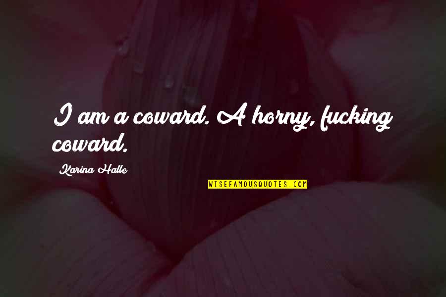 Bedard Urdu Quotes By Karina Halle: I am a coward. A horny, fucking coward.