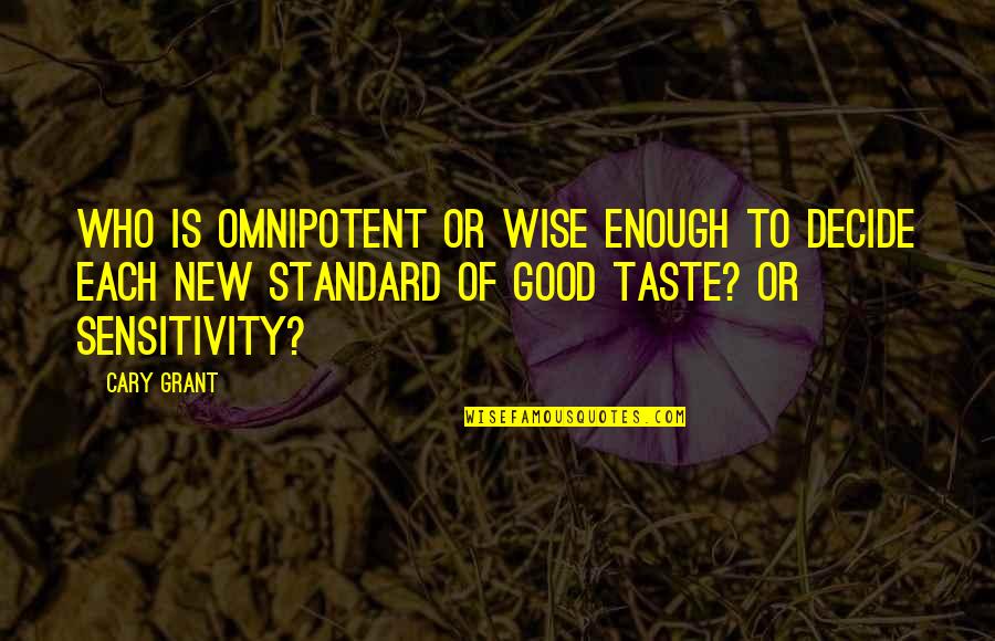 Bedardi Quotes By Cary Grant: Who is omnipotent or wise enough to decide