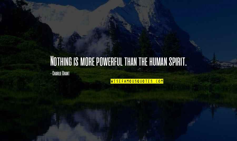 Bedardi Quotes By Charlie Grant: Nothing is more powerful than the human spirit.