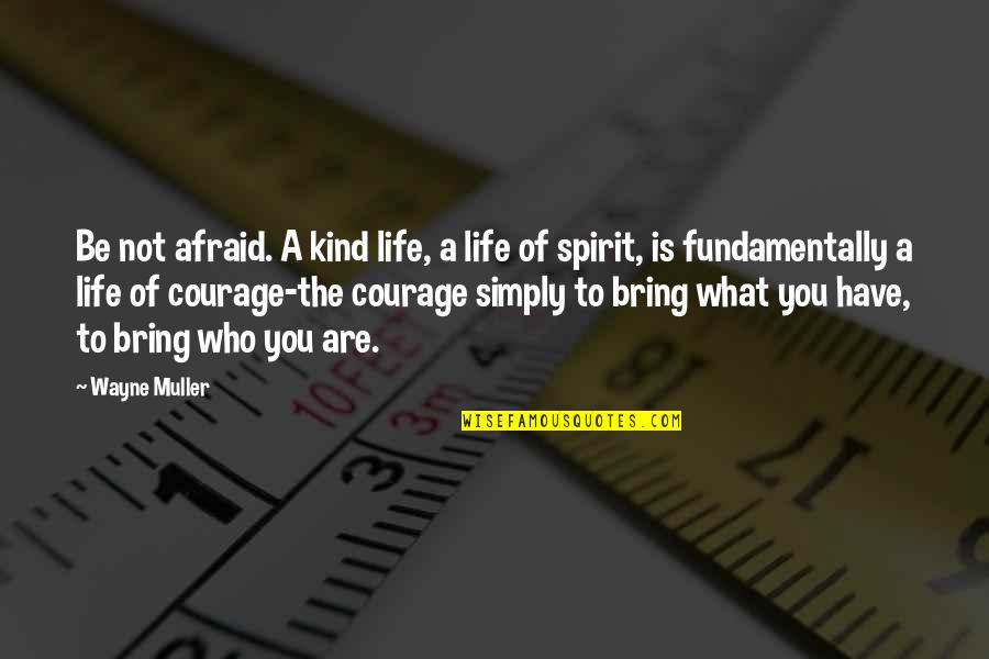 Bedarev Igor Quotes By Wayne Muller: Be not afraid. A kind life, a life