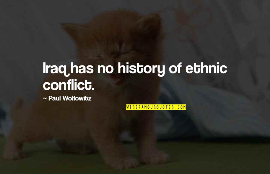 Bedarf Haben Quotes By Paul Wolfowitz: Iraq has no history of ethnic conflict.