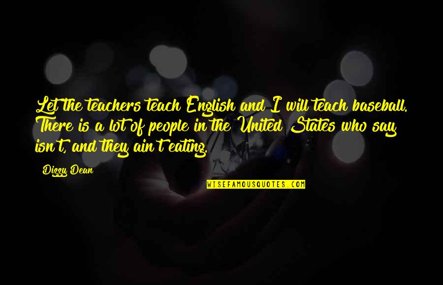 Bedaux Belts Quotes By Dizzy Dean: Let the teachers teach English and I will