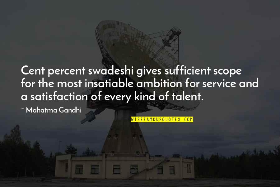 Bedawin Quotes By Mahatma Gandhi: Cent percent swadeshi gives sufficient scope for the