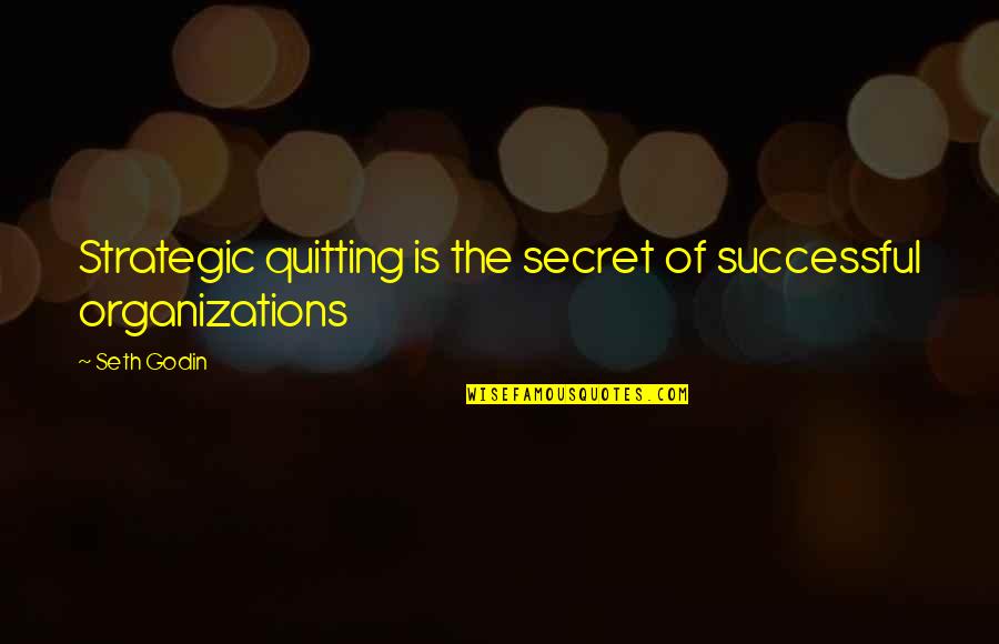 Bedawin Quotes By Seth Godin: Strategic quitting is the secret of successful organizations