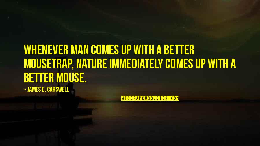 Bedazing Quotes By James D. Carswell: Whenever man comes up with a better mousetrap,