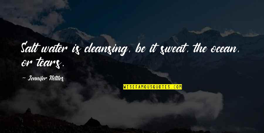 Bedazing Quotes By Jennifer Nettles: Salt water is cleansing, be it sweat, the