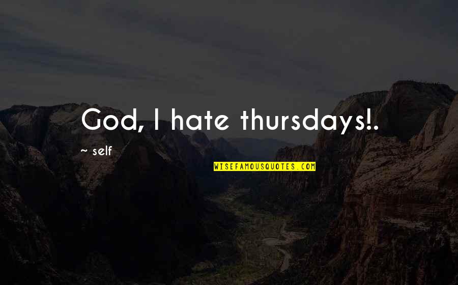 Bedclothes Synonym Quotes By Self: God, I hate thursdays!.
