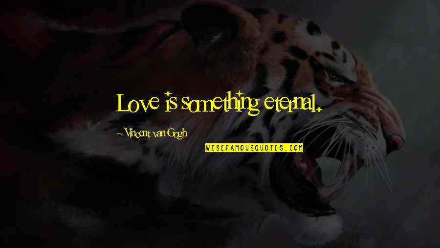 Bedclothes Synonym Quotes By Vincent Van Gogh: Love is something eternal.