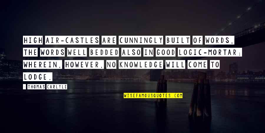 Bedded Mortar Quotes By Thomas Carlyle: High Air-castles are cunningly built of Words, the