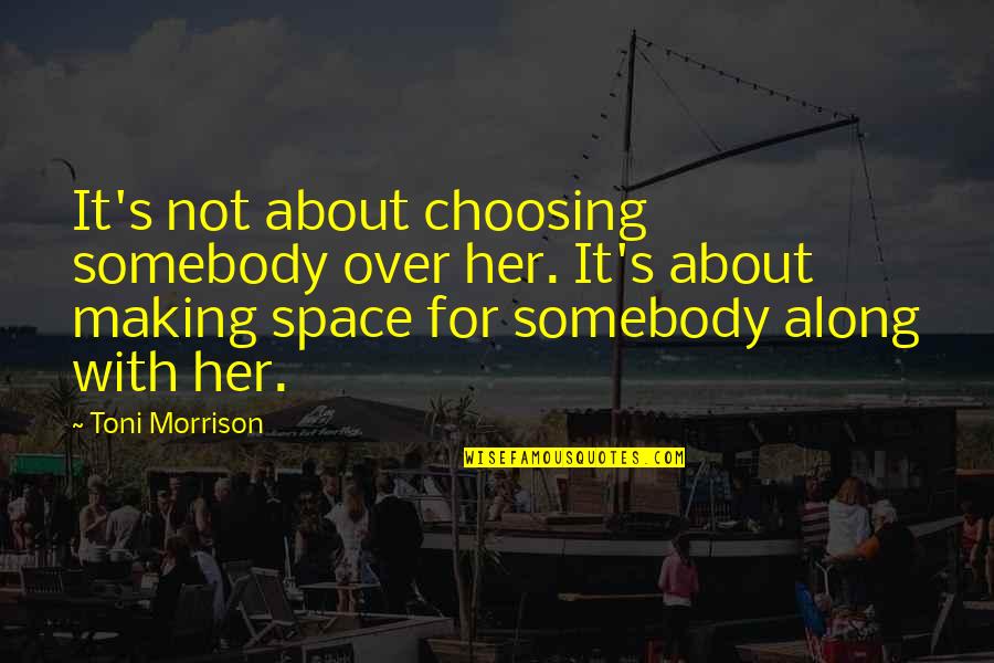 Bedded Mortar Quotes By Toni Morrison: It's not about choosing somebody over her. It's