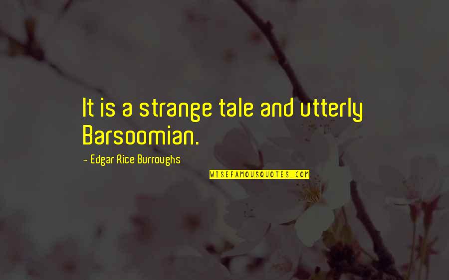Bedded Quotes By Edgar Rice Burroughs: It is a strange tale and utterly Barsoomian.