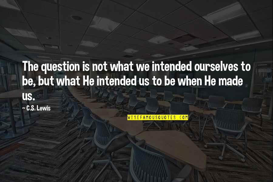 Beddesigner Quotes By C.S. Lewis: The question is not what we intended ourselves