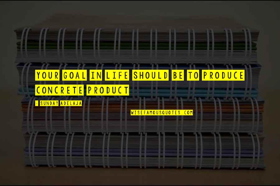 Beddesigner Quotes By Sunday Adelaja: Your goal in life should be to produce