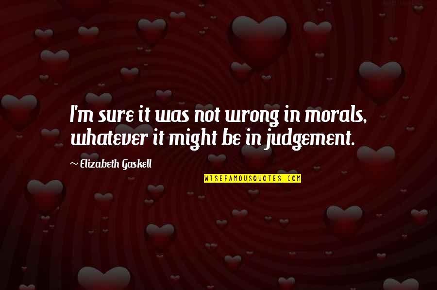 Beddesy Quotes By Elizabeth Gaskell: I'm sure it was not wrong in morals, Beddesy Quotes By Elizabeth Gaskell: I'm sure it was not wrong in morals,