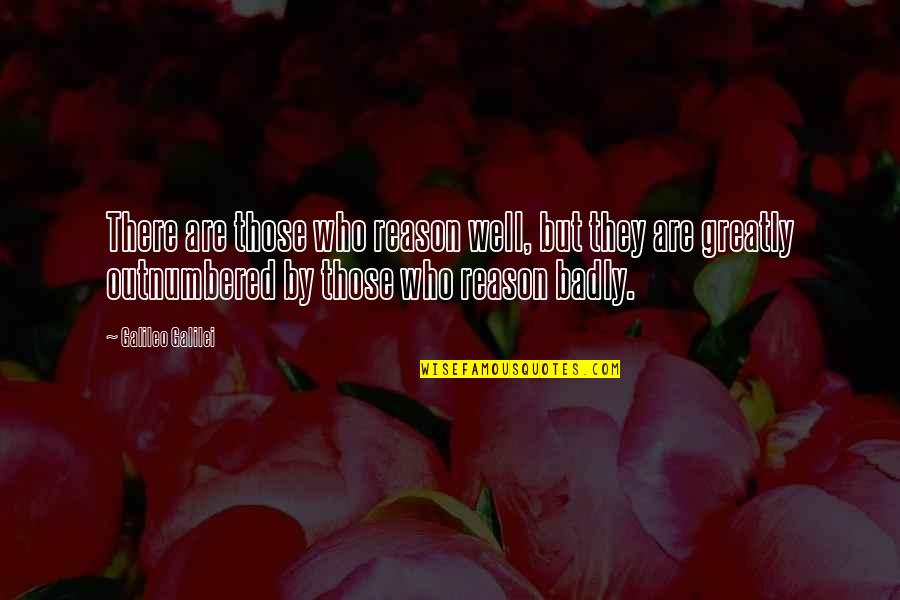 Beddie Buddies Quotes By Galileo Galilei: There are those who reason well, but they