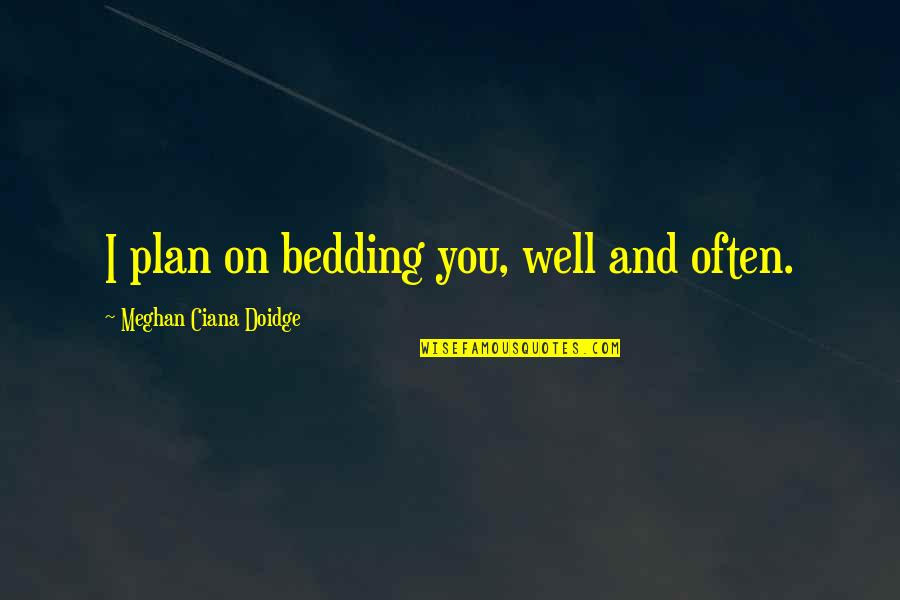 Bedding Bedding Quotes By Meghan Ciana Doidge: I plan on bedding you, well and often.