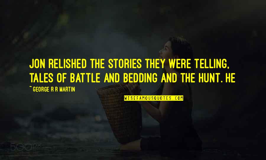 Bedding Quotes By George R R Martin: Jon relished the stories they were telling, tales