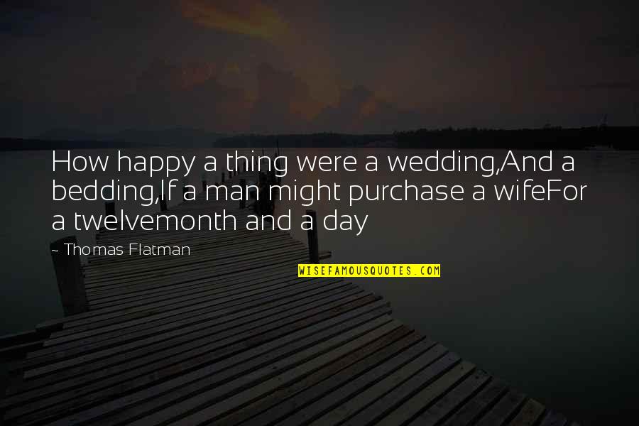Bedding Quotes By Thomas Flatman: How happy a thing were a wedding,And a