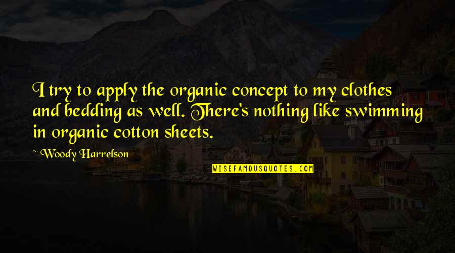 Bedding Quotes By Woody Harrelson: I try to apply the organic concept to