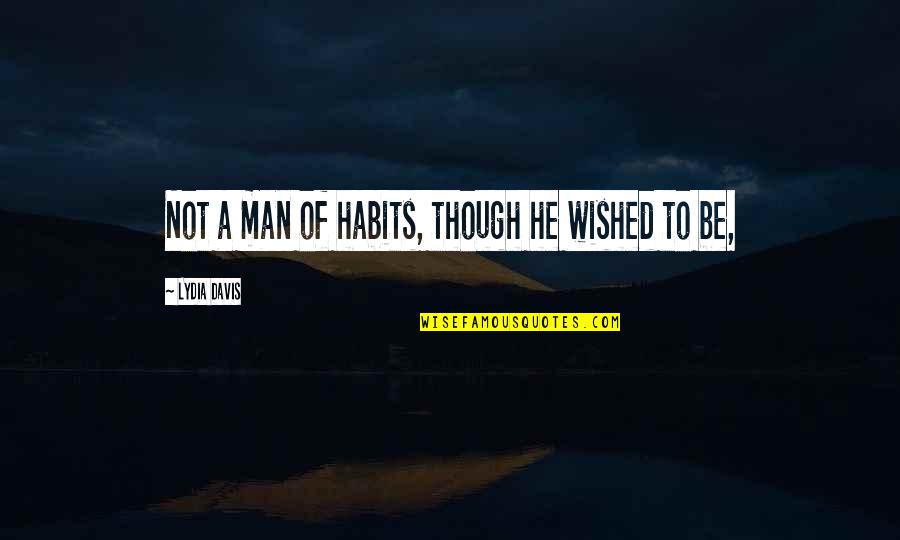 Beddingstyle Quotes By Lydia Davis: Not a man of habits, though he wished Beddingstyle Quotes By Lydia Davis: Not a man of habits, though he wished